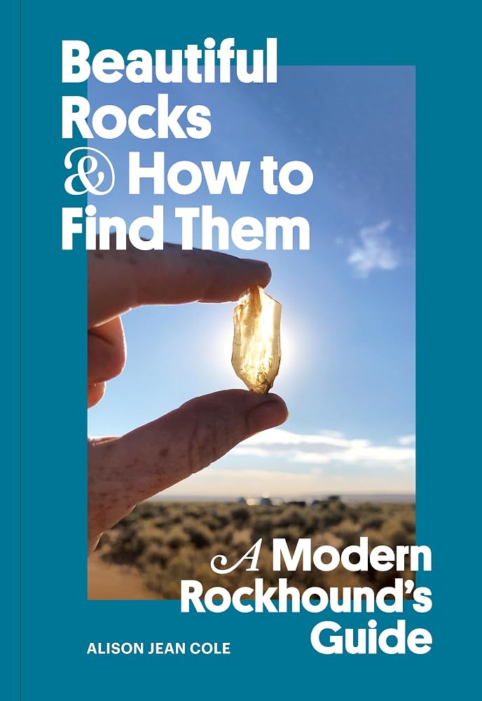 Beautiful Rocks and How to Find Them: A Modern Rockhound's Guide cover image